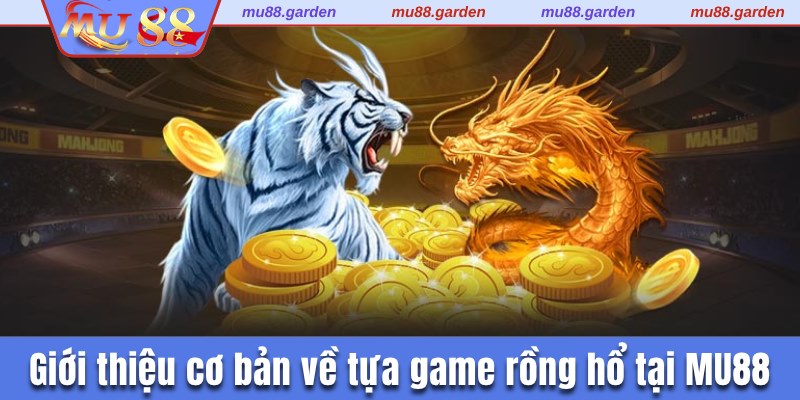 Giới thiệu cơ bản về tựa game rồng hổ tại MU88