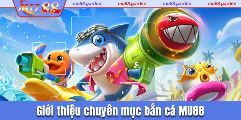 Giới thiệu đôi nét về chuyên mục bắn cá MU88