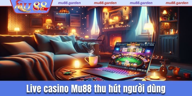 Live casino Mu88 thu hút người dùng