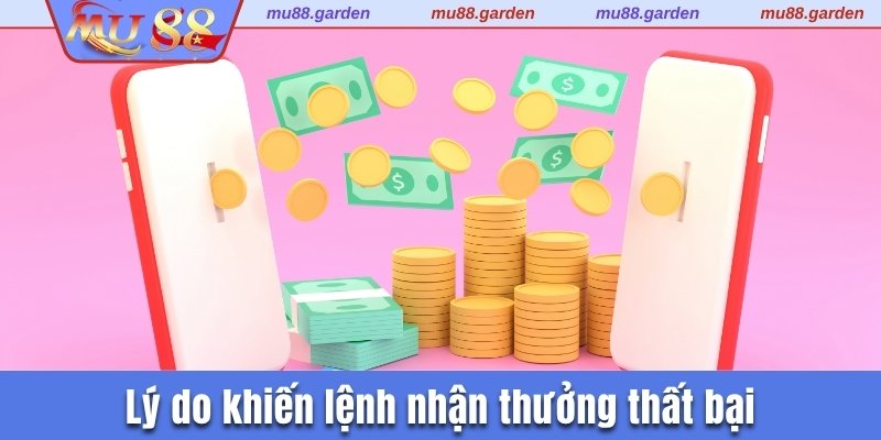 Lý do khiến lệnh nhận thưởng thất bại