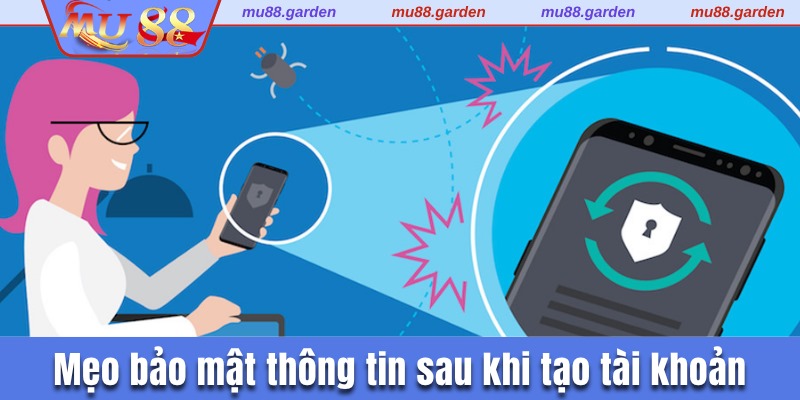 Mẹo bảo mật thông tin hiệu quả sau khi tạo tài khoản
