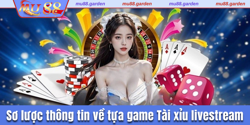 Sơ lược thông tin cần biết về tựa game Tài xỉu livestream